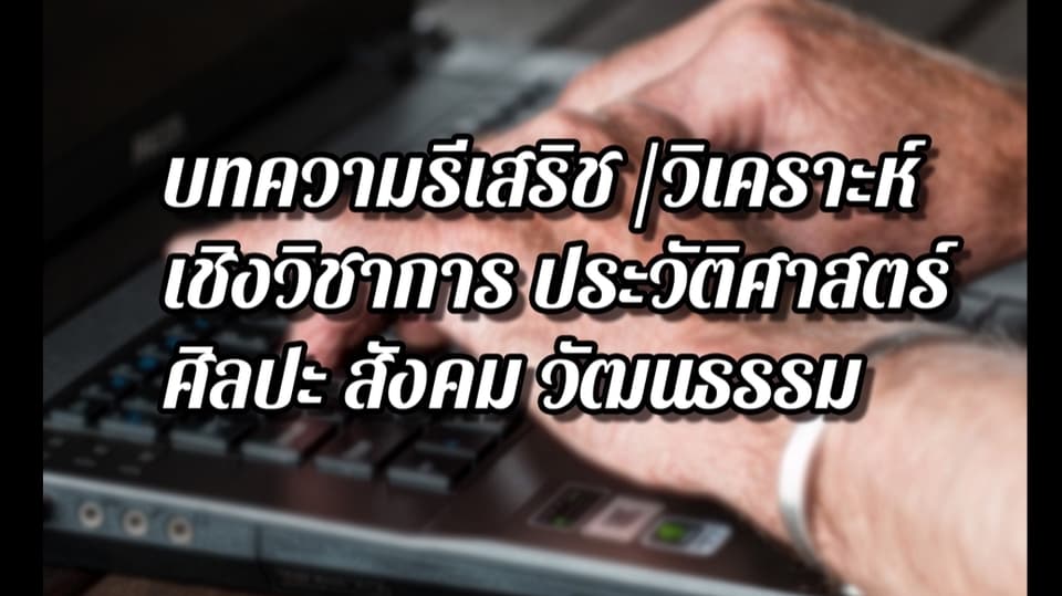 บทความรีเสริช วิเคราะ เชิงวิชาการวิจัย/วิทยานิพนธ์ ประวัติศาสตร์ ศิลปะ สังคม วัฒนธรรม